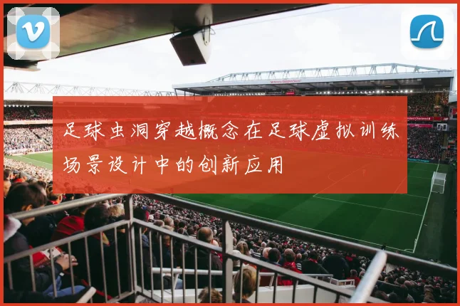 足球虫洞穿越概念在足球虚拟训练场景设计中的创新应用